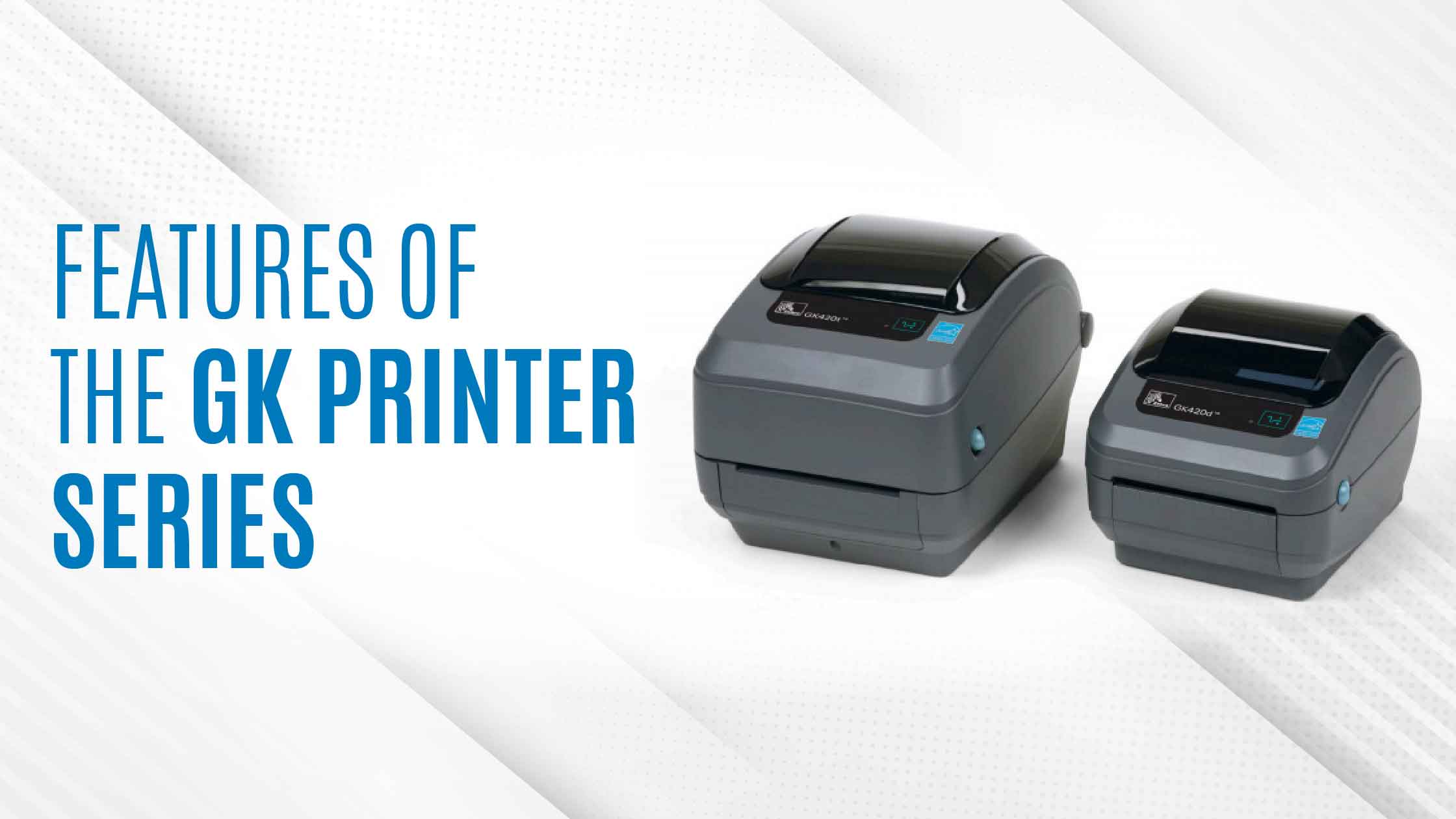 Features of the GK Printer Series
