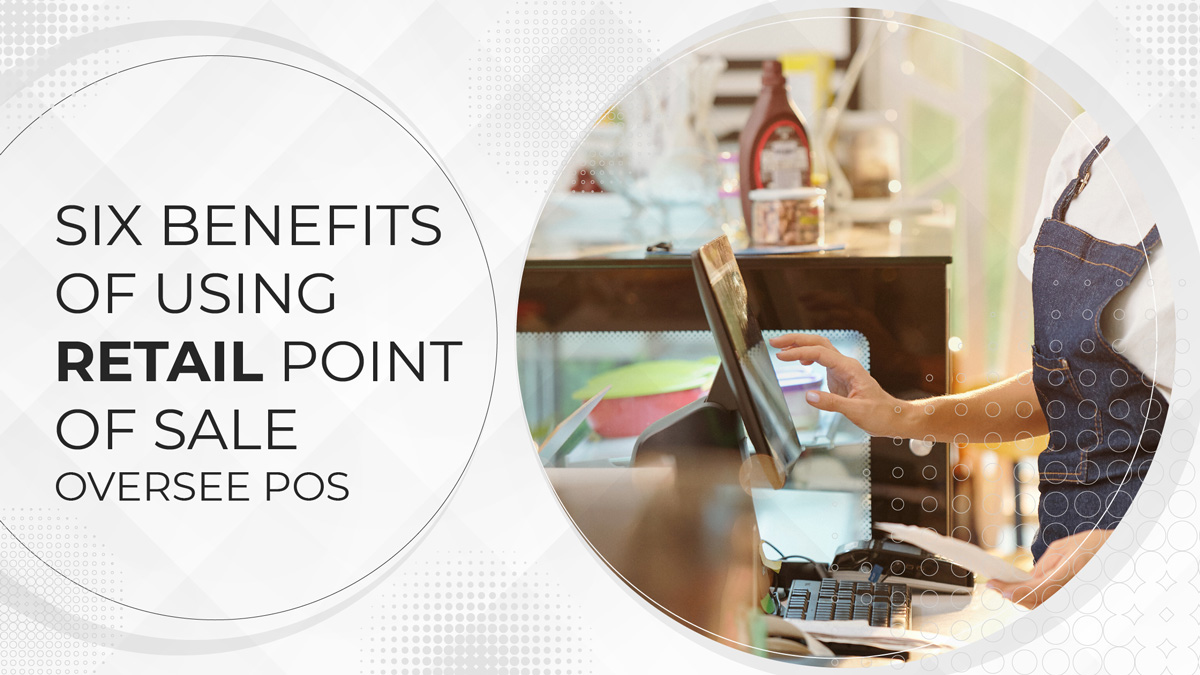 Six Benefits of using Retail Point of Sale